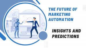 The Future of Marketing Automation: Insights and Predictions