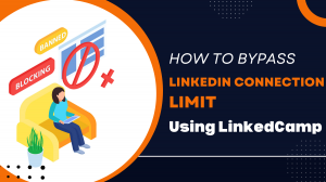 How To Bypass LinkedIn Connection Limit Using LinkedCamp